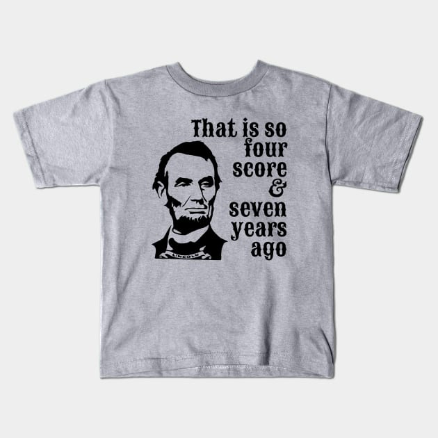 Abraham Lincoln - That is So Four Score & Seven Years Ago Kids T-Shirt by KayBee Gift Shop